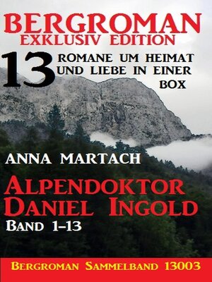 cover image of Alpendoktor Daniel Ingold Band 1-13--Bergroman Sammelband 13003 -13 Romane um Heimat und Liebe in einer Box